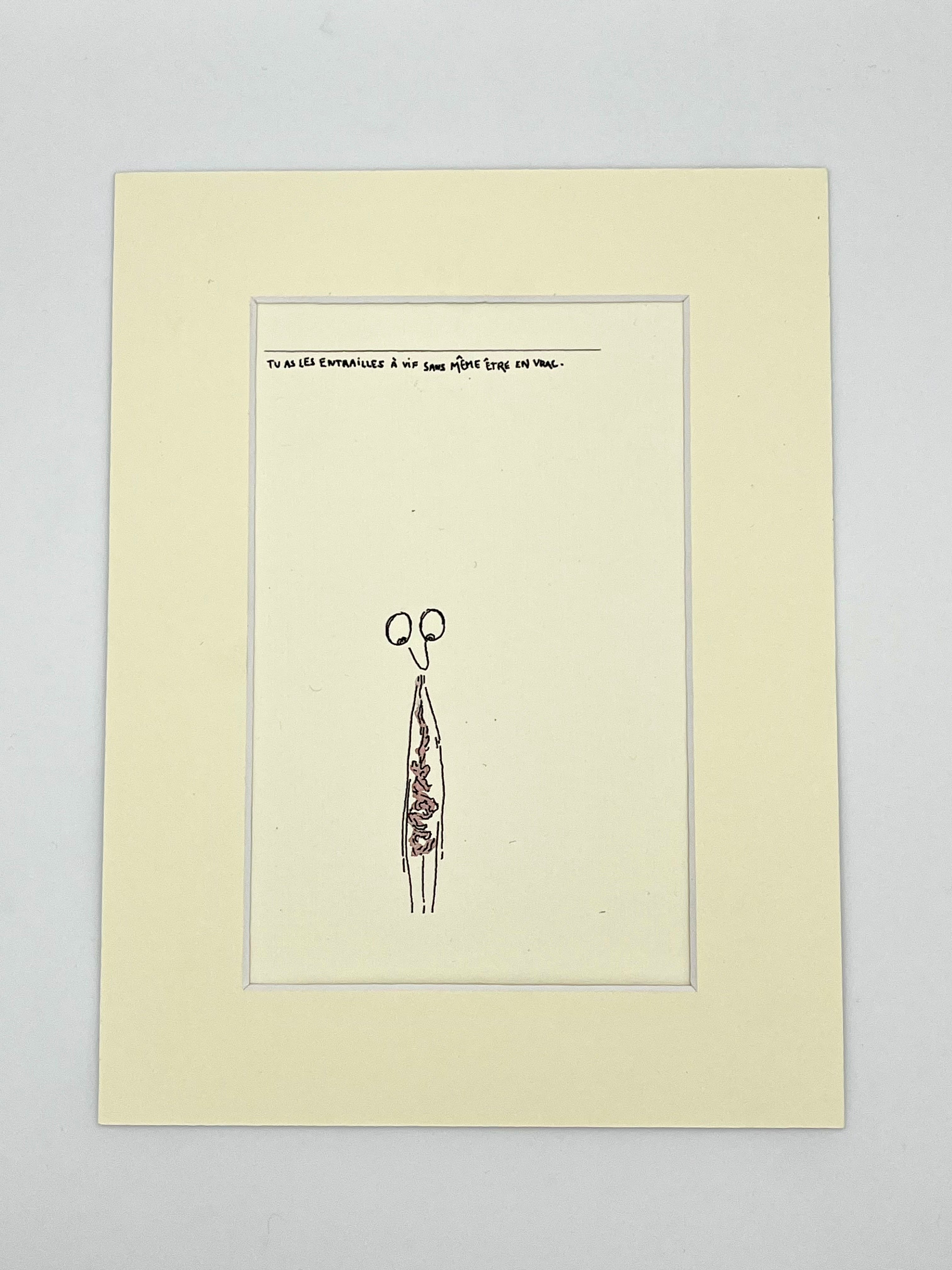 Tu as les entrailles à vif sans même être en vrac