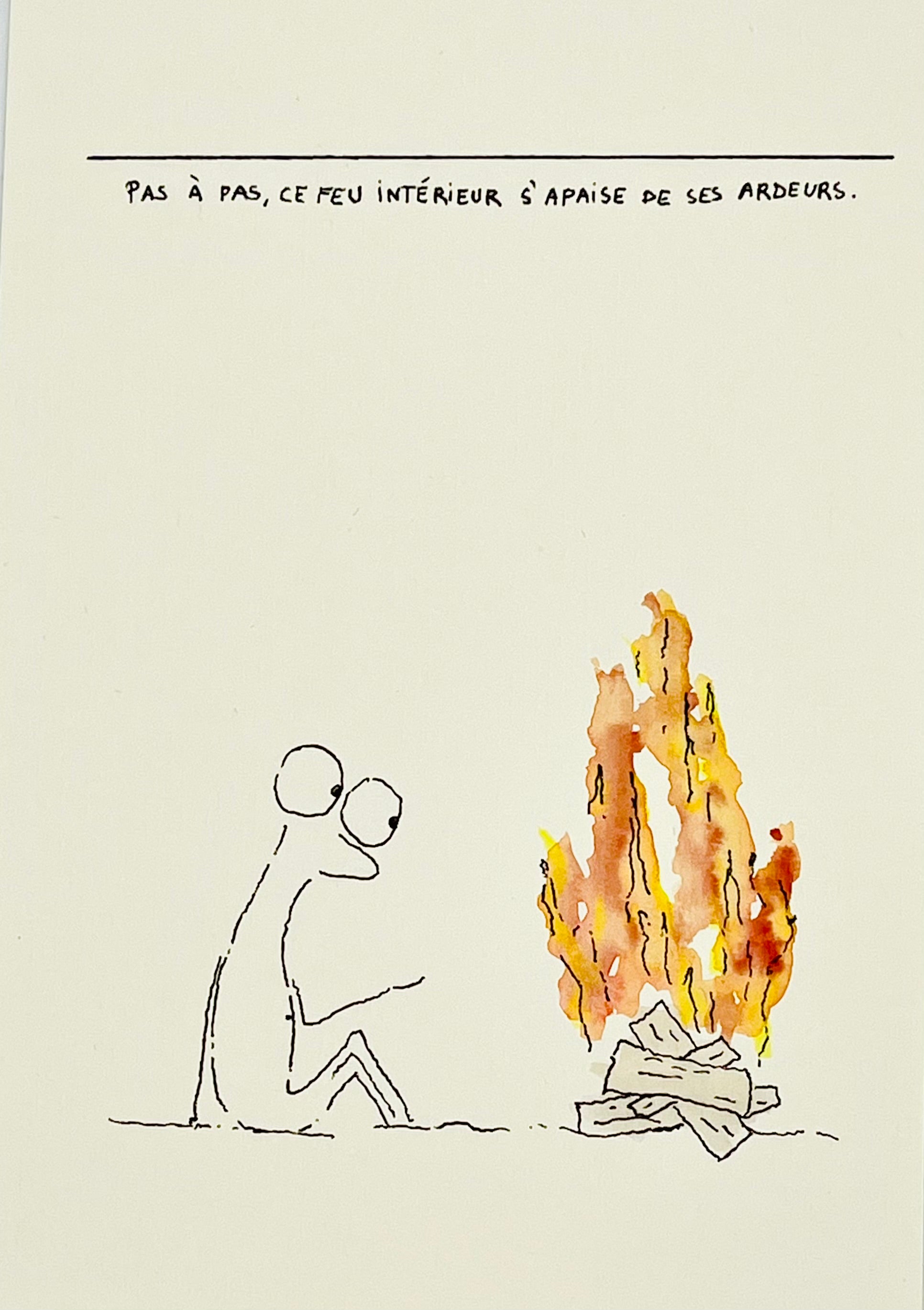 Pas à pas, ce feu intérieur s'apaise de ses ardeurs.